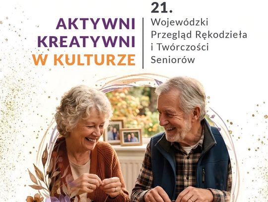 21. Wojewódzki Przegląd Rękodzieła i Twórczości Seniorów „Aktywni - Kreatywni w Kulturze”